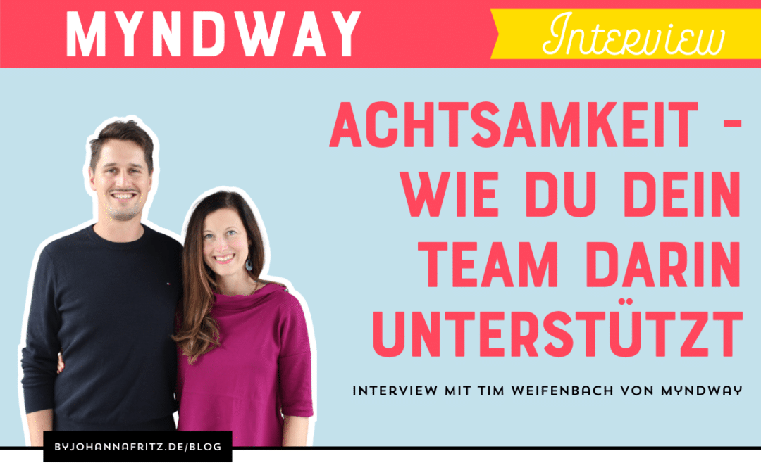 Wie du dein Team darin unterstützt, achtsam mit sich und der Arbeit umzugehen – Interview mit Tim Weifenbach von Myndway.